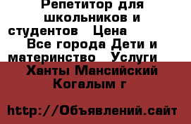 Репетитор для школьников и студентов › Цена ­ 1 000 - Все города Дети и материнство » Услуги   . Ханты-Мансийский,Когалым г.